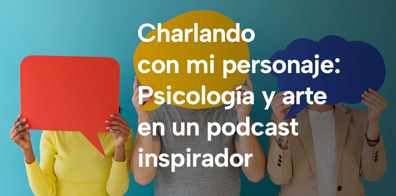 Charlando con mi personaje: Psicología y Arte en un Podcast Inspirador