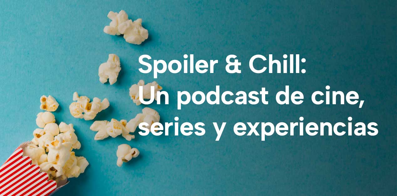 Spoiler & Chill: Un podcast de cine, series y experiencias